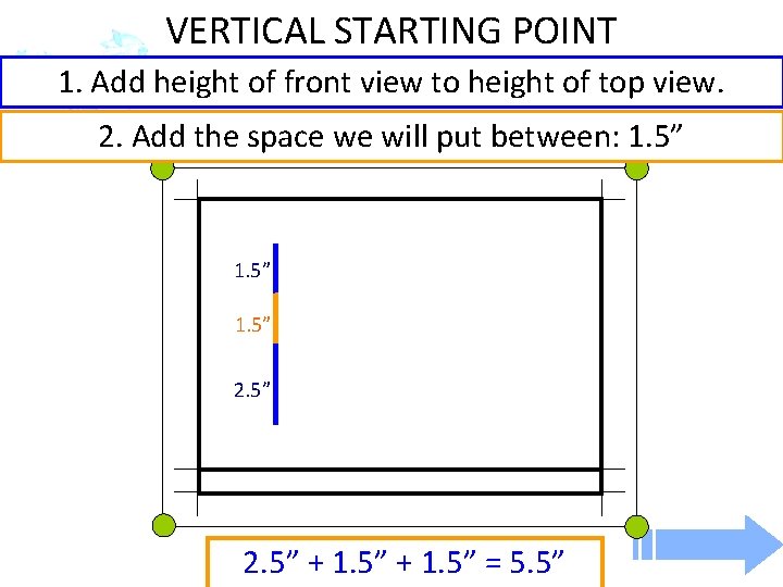VERTICAL STARTING POINT 1. Add height of front view to height of top view.