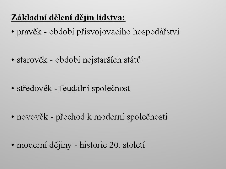 Základní dělení dějin lidstva: • pravěk - období přisvojovacího hospodářství • starověk - období