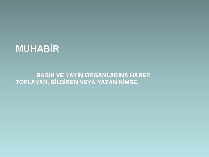 MUHABİR BASIN VE YAYIN ORGANLARINA HABER TOPLAYAN, BİLDİREN VEYA YAZAN KİMSE. 