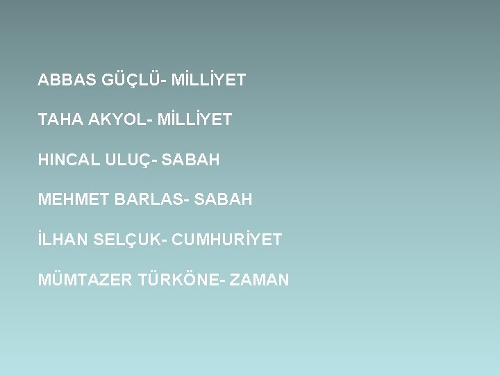 ABBAS GÜÇLÜ- MİLLİYET TAHA AKYOL- MİLLİYET HINCAL ULUÇ- SABAH MEHMET BARLAS- SABAH İLHAN SELÇUK-