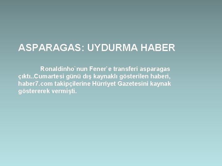 ASPARAGAS: UYDURMA HABER Ronaldinho`nun Fener`e transferi asparagas çıktı. . Cumartesi günü dış kaynaklı gösterilen