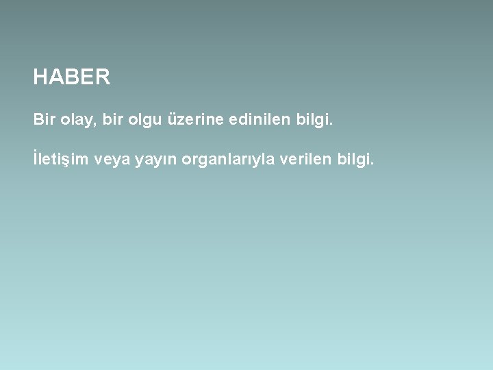 HABER Bir olay, bir olgu üzerine edinilen bilgi. İletişim veya yayın organlarıyla verilen bilgi.