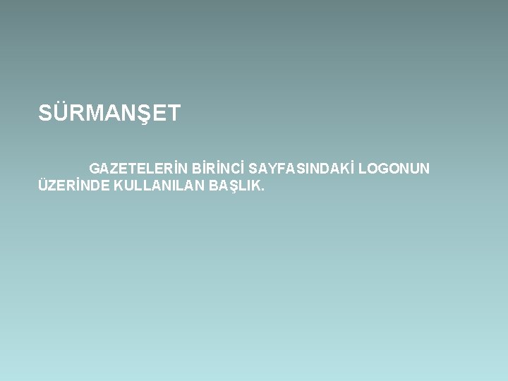 SÜRMANŞET GAZETELERİN BİRİNCİ SAYFASINDAKİ LOGONUN ÜZERİNDE KULLANILAN BAŞLIK. 