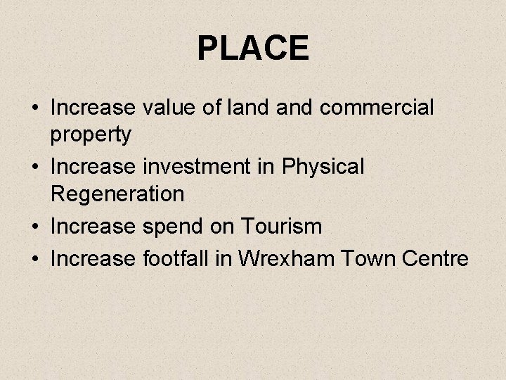 PLACE • Increase value of land commercial property • Increase investment in Physical Regeneration