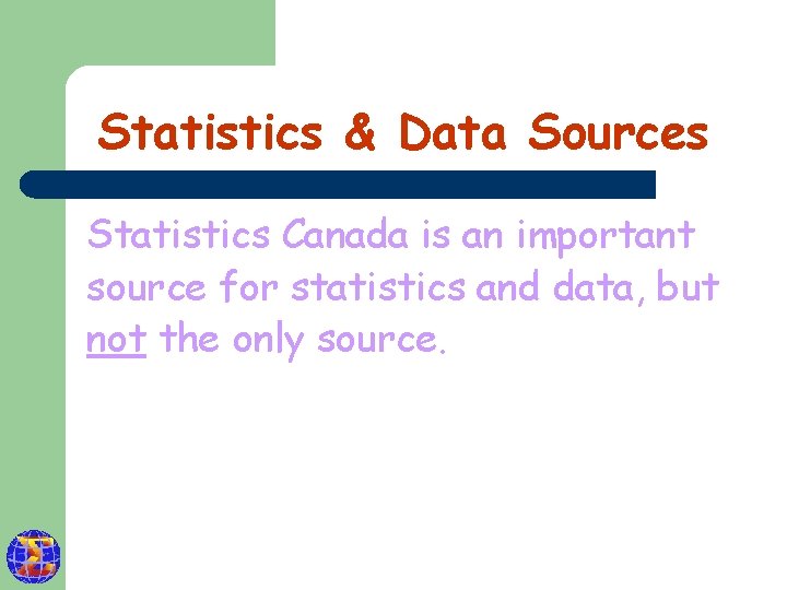 Statistics & Data Sources Statistics Canada is an important source for statistics and data,