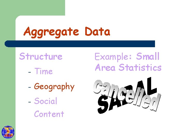 Aggregate Data Structure – Time – Geography – Social Content Example: Small Area Statistics