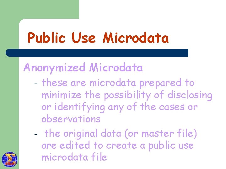 Public Use Microdata Anonymized Microdata – – these are microdata prepared to minimize the