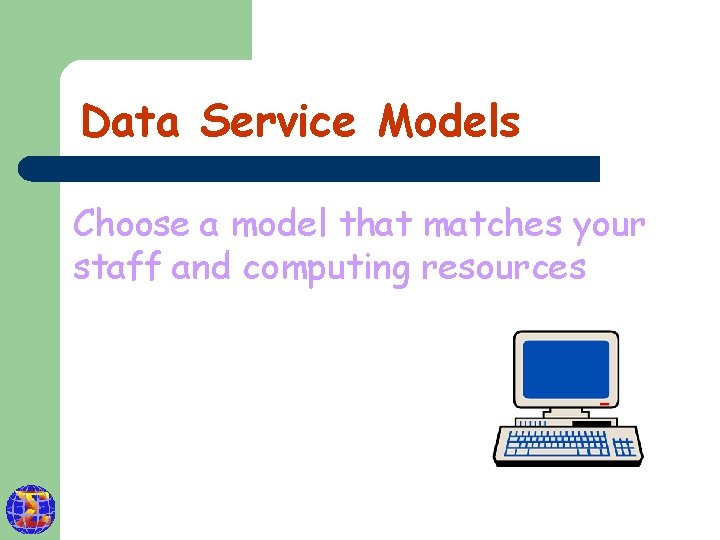 Data Service Models Choose a model that matches your staff and computing resources 