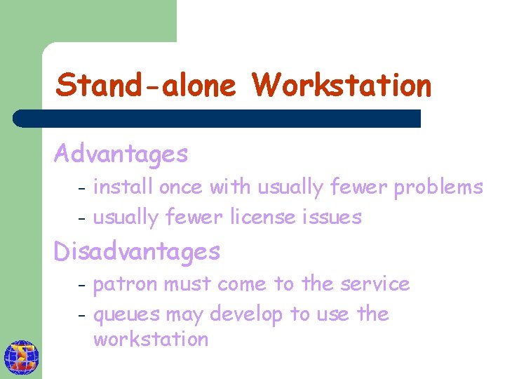 Stand-alone Workstation Advantages – – install once with usually fewer problems usually fewer license