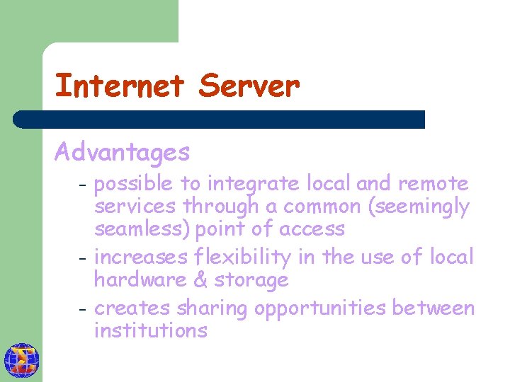 Internet Server Advantages – – – possible to integrate local and remote services through