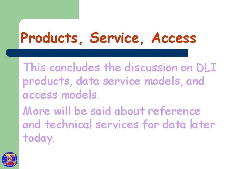 Products, Service, Access This concludes the discussion on DLI products, data service models, and