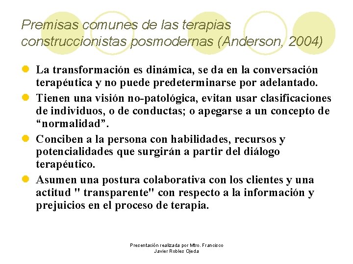Premisas comunes de las terapias construccionistas posmodernas (Anderson, 2004) l La transformación es dinámica,
