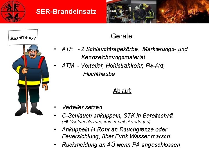 SER-Brandeinsatz Angriffstrupp Geräte: • ATF - 2 Schlauchtragekörbe, Markierungs- und Kennzeichnungsmaterial • ATM -