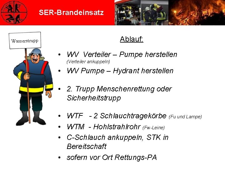 SER-Brandeinsatz Ablauf: Wasserstrupp • WV Verteiler – Pumpe herstellen (Verteiler ankuppeln) • WV Pumpe