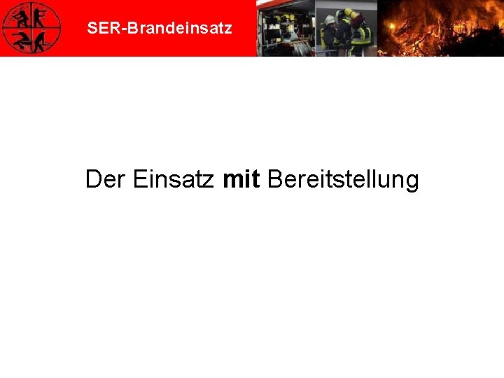 SER-Brandeinsatz Der Einsatz mit Bereitstellung 