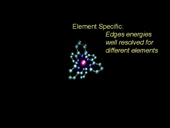 Element Specific: Edges energies well resolved for different elements 