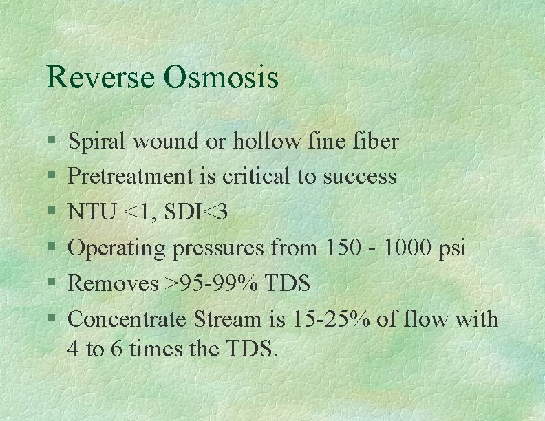 Reverse Osmosis § § § Spiral wound or hollow fine fiber Pretreatment is critical