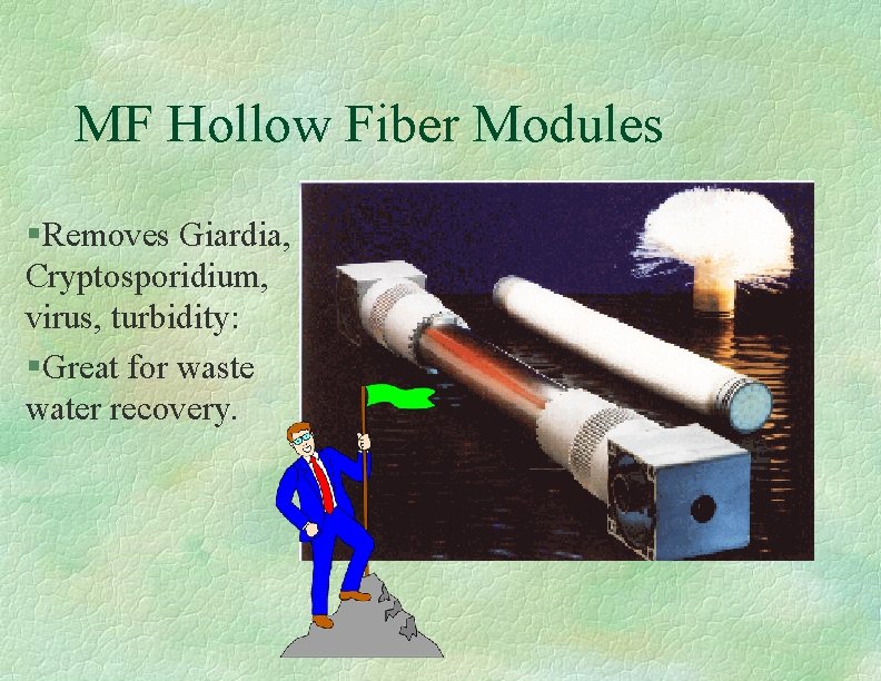MF Hollow Fiber Modules § Removes Giardia, Cryptosporidium, virus, turbidity: § Great for waste