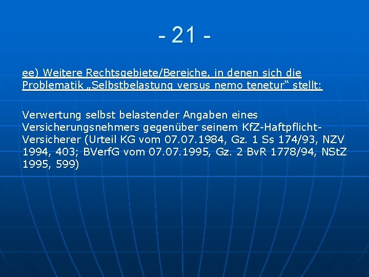 - 21 ee) Weitere Rechtsgebiete/Bereiche, in denen sich die Problematik „Selbstbelastung versus nemo tenetur“