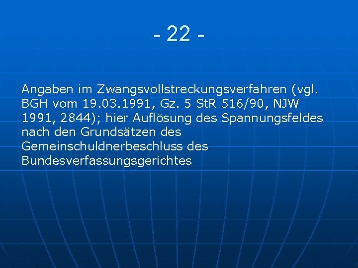 - 22 Angaben im Zwangsvollstreckungsverfahren (vgl. BGH vom 19. 03. 1991, Gz. 5 St.