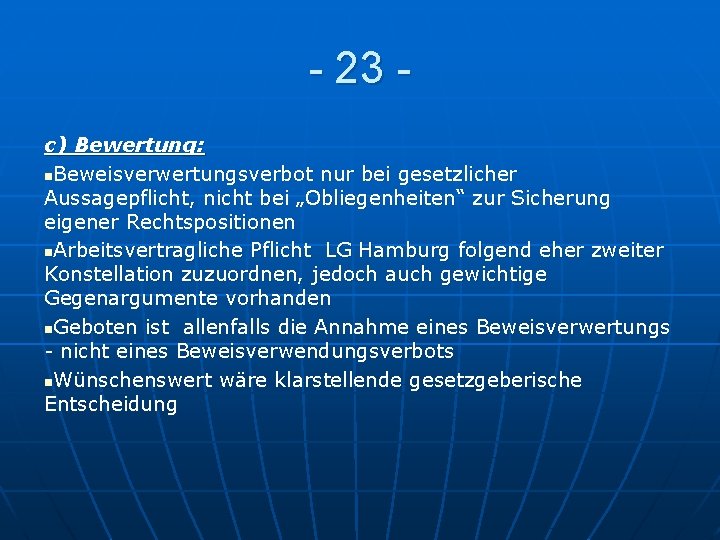 - 23 c) Bewertung: n. Beweisverwertungsverbot nur bei gesetzlicher Aussagepflicht, nicht bei „Obliegenheiten“ zur