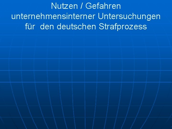 Nutzen / Gefahren unternehmensinterner Untersuchungen für den deutschen Strafprozess 