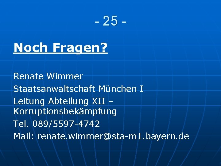 - 25 Noch Fragen? Renate Wimmer Staatsanwaltschaft München I Leitung Abteilung XII – Korruptionsbekämpfung