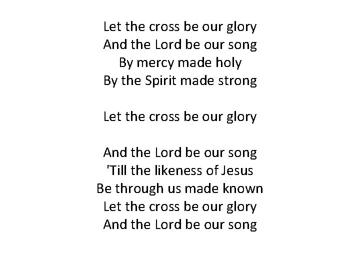 Let the cross be our glory And the Lord be our song By mercy