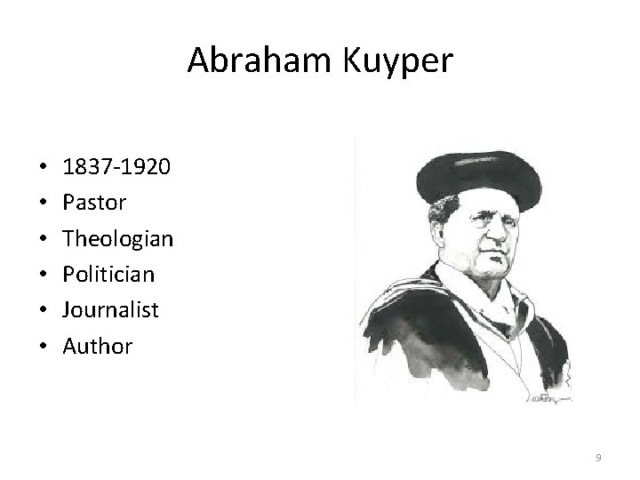 Abraham Kuyper • • • 1837 -1920 Pastor Theologian Politician Journalist Author 9 