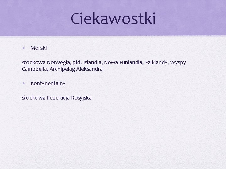 Ciekawostki • Morski środkowa Norwegia, płd. Islandia, Nowa Funlandia, Falklandy, Wyspy Campbella, Archipelag Aleksandra