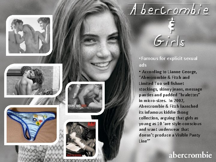  • Famous for explicit sexual ads • According to Lianne George, “Abercrombie &