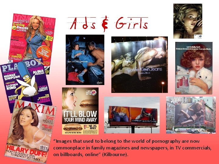 “Images that used to belong to the world of pornography are now commonplace in
