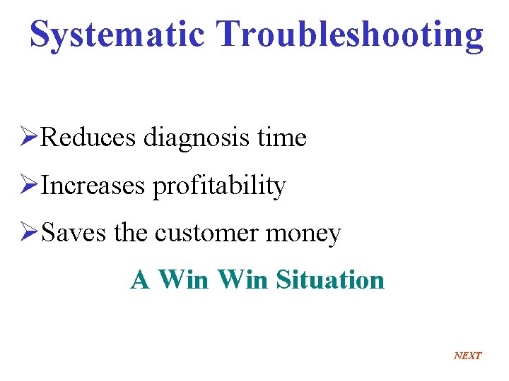 Systematic Troubleshooting ØReduces diagnosis time ØIncreases profitability ØSaves the customer money A Win Situation