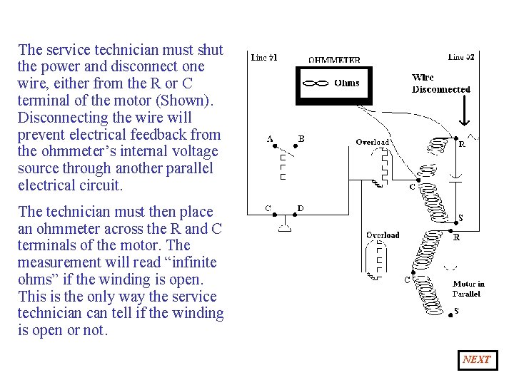 The service technician must shut the power and disconnect one wire, either from the