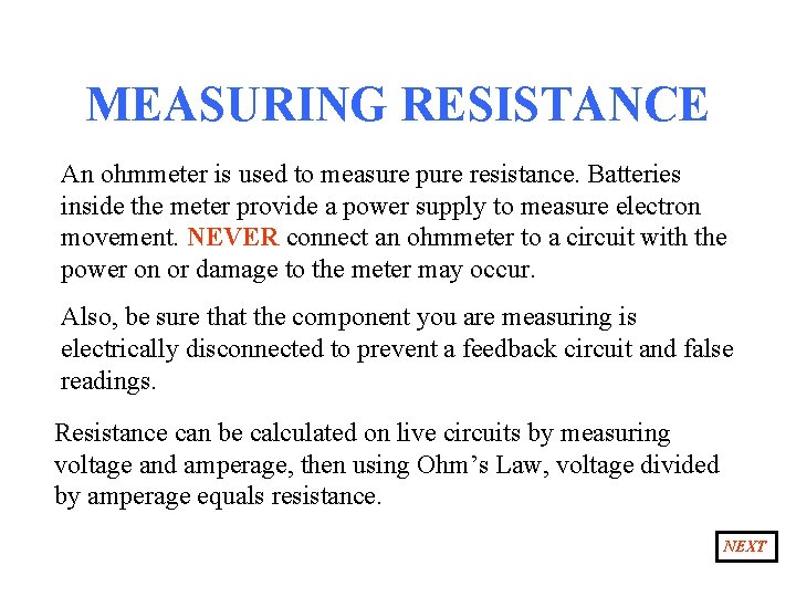 MEASURING RESISTANCE An ohmmeter is used to measure pure resistance. Batteries inside the meter
