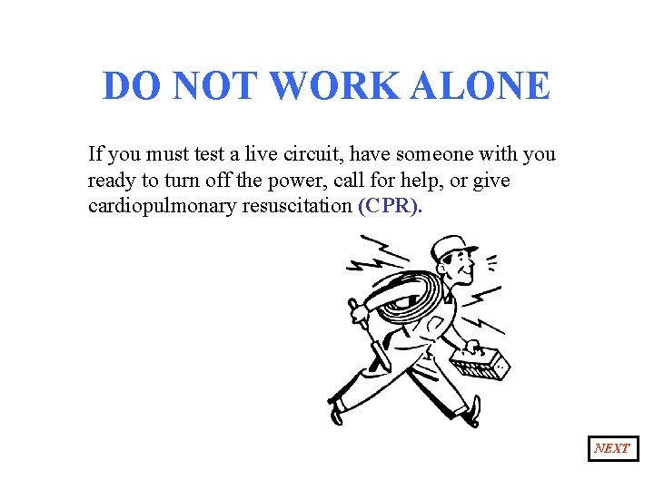 DO NOT WORK ALONE If you must test a live circuit, have someone with