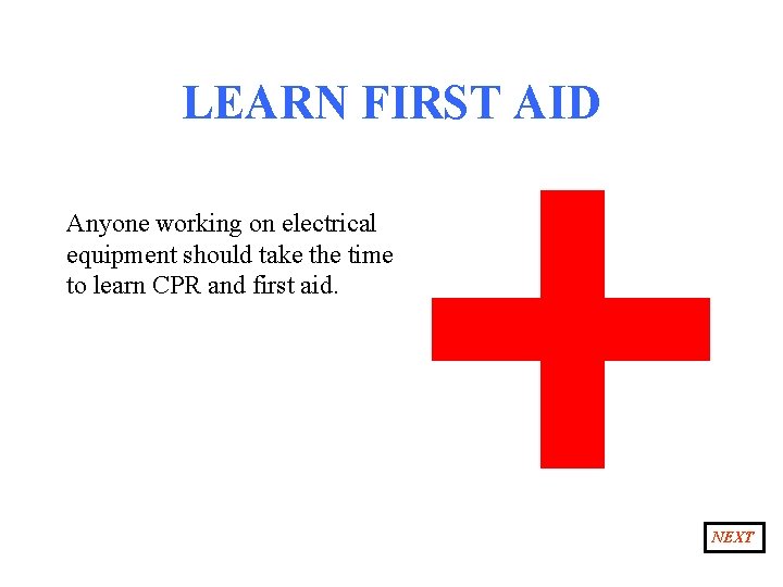 LEARN FIRST AID Anyone working on electrical equipment should take the time to learn