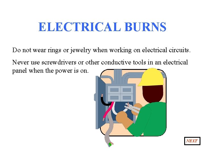ELECTRICAL BURNS Do not wear rings or jewelry when working on electrical circuits. Never