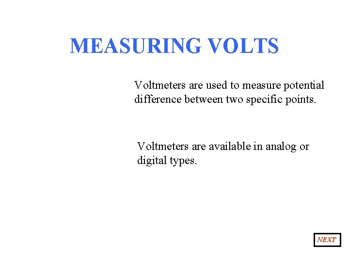 MEASURING VOLTS Voltmeters are used to measure potential difference between two specific points. Voltmeters
