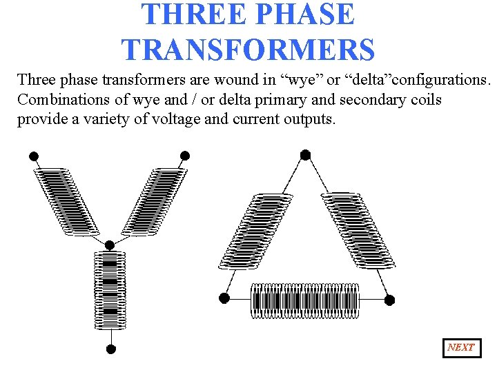 THREE PHASE TRANSFORMERS Three phase transformers are wound in “wye” or “delta”configurations. Combinations of