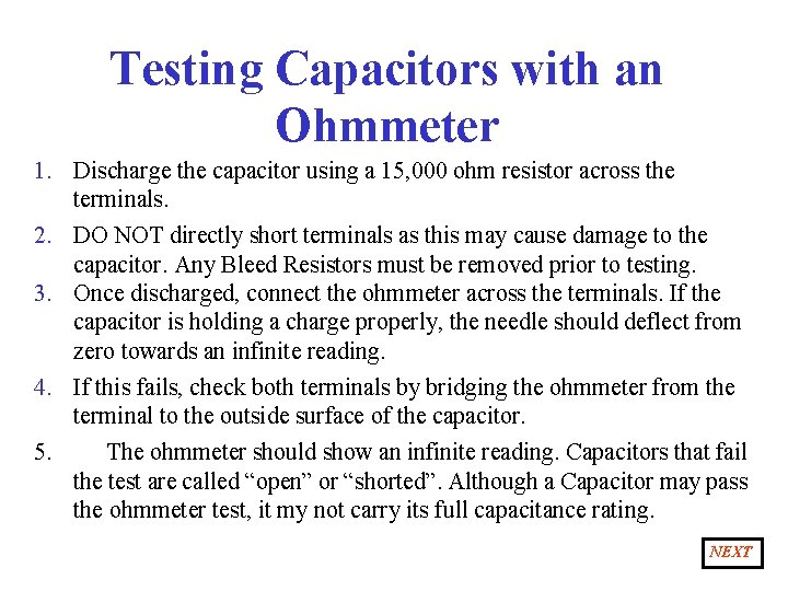 Testing Capacitors with an Ohmmeter 1. Discharge the capacitor using a 15, 000 ohm