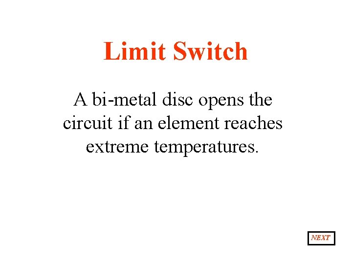 Limit Switch A bi-metal disc opens the circuit if an element reaches extreme temperatures.