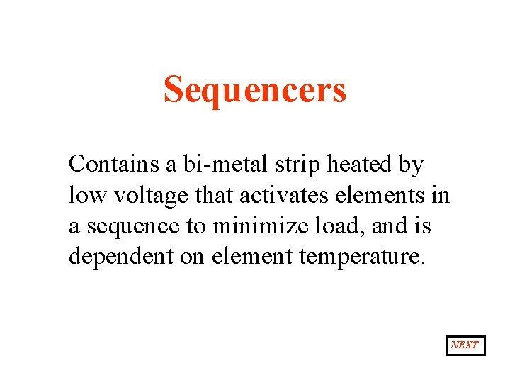 Sequencers Contains a bi-metal strip heated by low voltage that activates elements in a