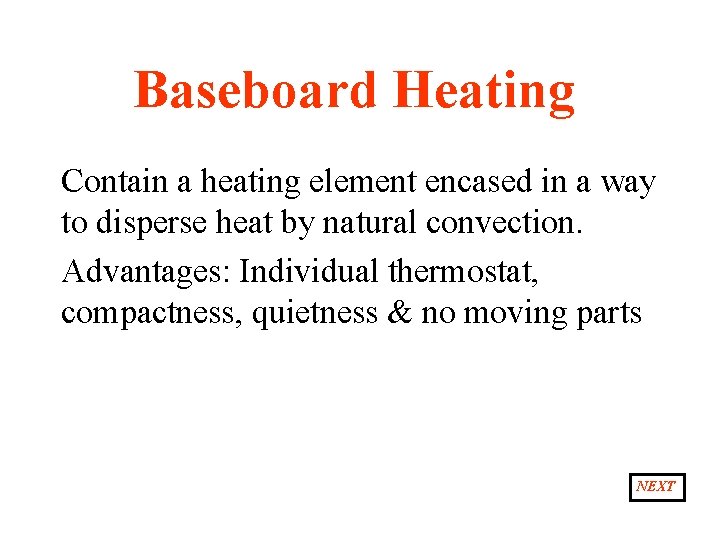 Baseboard Heating Contain a heating element encased in a way to disperse heat by