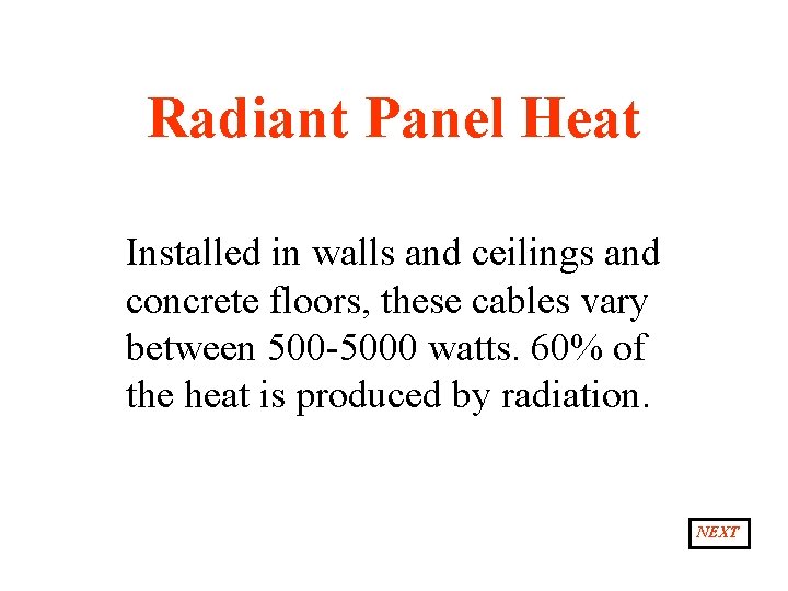 Radiant Panel Heat Installed in walls and ceilings and concrete floors, these cables vary