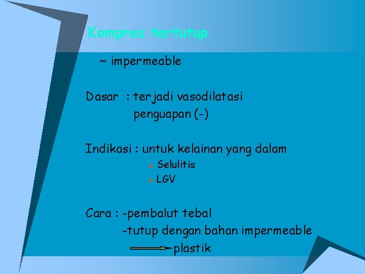 Kompres tertutup ~ impermeable Dasar : terjadi vasodilatasi penguapan (-) Indikasi : untuk kelainan