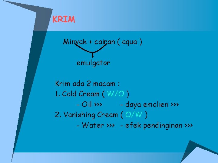 KRIM Minyak + cairan ( aqua ) emulgator Krim ada 2 macam : 1.