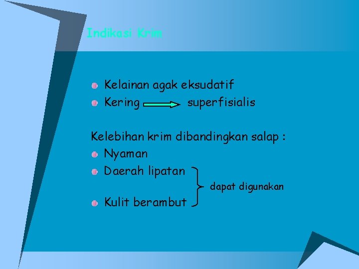 Indikasi Krim Kelainan agak eksudatif Kering superfisialis Kelebihan krim dibandingkan salap : Nyaman Daerah