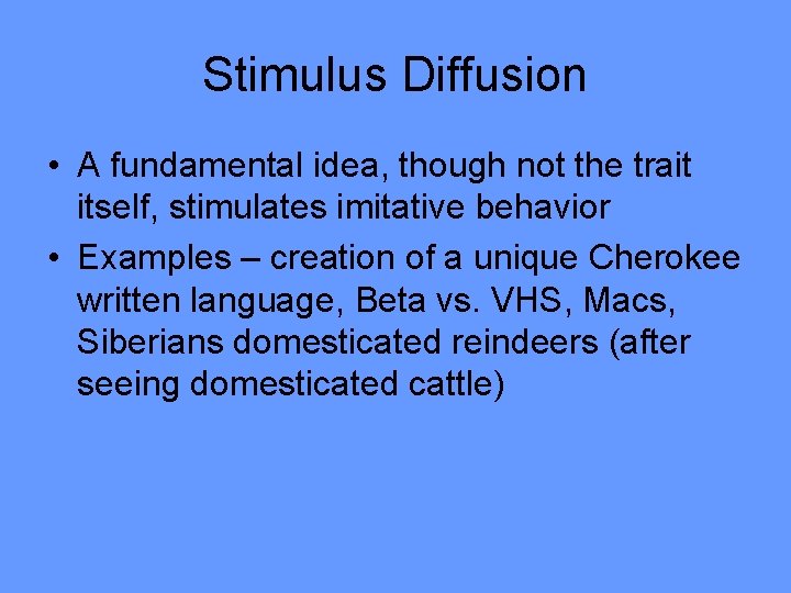 Stimulus Diffusion • A fundamental idea, though not the trait itself, stimulates imitative behavior