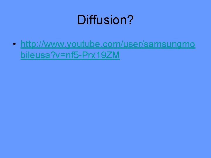 Diffusion? • http: //www. youtube. com/user/samsungmo bileusa? v=nf 5 -Prx 19 ZM 